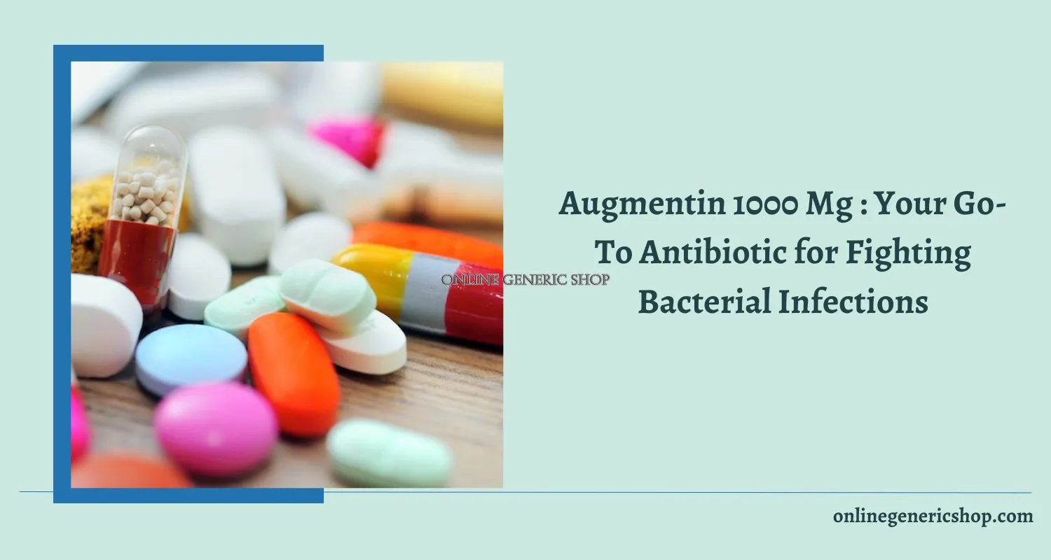 Augmentin 1000 Mg : Your Go-To Antibiotic for Fighting Bacterial Infections